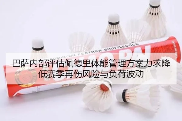 巴萨内部评估佩德里体能管理方案力求降低赛季再伤风险与负荷波动