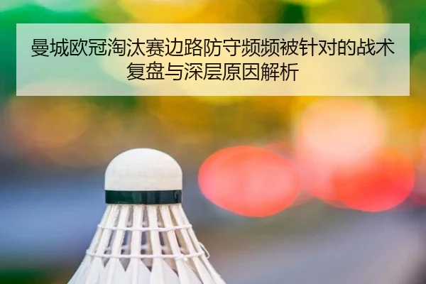 曼城欧冠淘汰赛边路防守频频被针对的战术复盘与深层原因解析